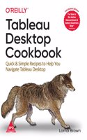 Tableau Desktop Cookbook: Quick & Simple Recipes to Help You Navigate Tableau Desktop (Full Colour Edition)