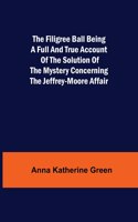 Filigree Ball Being a full and true account of the solution of the mystery concerning the Jeffrey-Moore affair