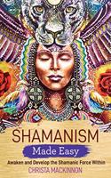 Shamanism Made Easy: Awaken and Develop the Shamanic Force Within