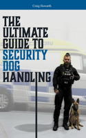 The Ultimate Guide to Security Dog Handling