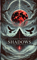 Harnessing the Power of Shadows: A Guide to Dark Sorcery and Mystical Arts
