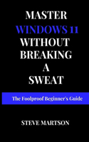 Master Windows 11 without breaking a Sweat: The Foolproof Beginner's Guide(2 Tech Trends for Beginners to Expert)