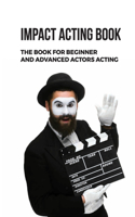 Impact Acting Book: The Book For Beginner And Advanced Actors Acting: The Breathing And Eyes Exercises For Acting