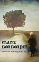 Hilarious Knock Knock Jokes: Keep Your Kids Giggle All Day: Hilarious Jokes For Kids