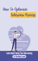 How To Optimize Interview Process: Learn About Taking Your Interviewing To The Next Level: Mastering Interview Skill