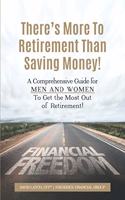 There's More to Retirement Than Saving Money!: A Comprehensive Guide for Men and Women To Get the Most Out of Retirement