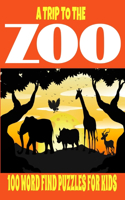 Trip to the Zoo 100 Word Find Puzzles for Kids: For Ages 3-99 Amazing Zoo Animals Word Hunt Puzzles for Young and Old Alike Full Page Easy to Read Large Print Size Perfect Gift for Kids Teens Adul