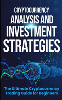 Cryptocurrency Analysis and Investment Strategies: The Ultimate Cryptocurrency Trading Guide for Beginners