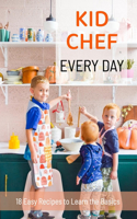Kid Chef Every Day: 18 Easy Recipes to Learn the Basics: KID CHEF EVERY DAY