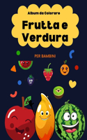 Album Da Colorare Frutta e Verdura Per Bambini: Più di 50 Album da Colorare per Bambini Da 2 anni +-Grandi e Contorni Spessi per i Più Piccoli.Libro Antistress, Stimola la Creatività e le Attività