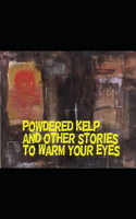 Powdered Kelp and Other Stories to Warm Your Eyes