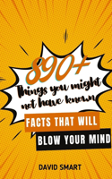 890+ Things You Might Not Have Known: Facts That Will Blow Your Mind