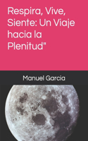 Respira, Vive, Siente: Un Viaje hacia la Plenitud"