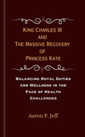 King Charles III and The Massive Recovery of Princess Kate