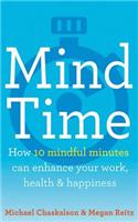 Mind Time: How Ten Mindful Minutes Can Enhance Your Work, Health and Happiness