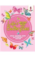 Life's Better With Butterflies: Adult Coloring Book Butterflies Edition