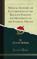 Medical Anatomy, or Illustrations of the Relative Position and Movements of the Internal Organs (Classic Reprint)