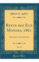 Revue des Eux Mondes, 1861, Vol. 32: Xxxie Année, Second Période (Classic Reprint)