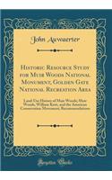 Historic Resource Study for Muir Woods National Monument, Golden Gate National Recreation Area: Land-Use History of Muir Woods; Muir Woods, William Kent, and the American Conservation Movement; Recommendations (Classic Reprint)