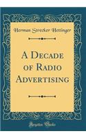 A Decade of Radio Advertising (Classic Reprint)