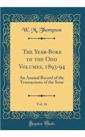 The Year-Boke of the Odd Volumes, 1893-94, Vol. 16: An Annual Record of the Transactions of the Sette (Classic Reprint)
