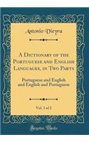A Dictionary of the Portuguese and English Languages, in Two Parts, Vol. 1 of 2: Portuguese and English and English and Portuguese (Classic Reprint)