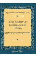 Eine Sammlung Evangelischer Lieder: Zum Gebrauch Der Hochdeutsch Reformirten Kirche, in Den Ver. Staaten Von Nord Amerika (Classic Reprint)