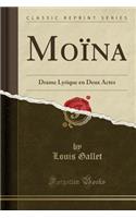 MoÃ¯na: Drame Lyrique En Deux Actes (Classic Reprint)