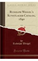 Rudolph Weigel's Kunstlager-Catalog, 1840, Vol. 8 (Classic Reprint)