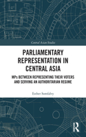 Parliamentary Representation in Central Asia: MPs Between Representing Their Voters and Serving an Authoritarian Regime(Central Asian Studies)