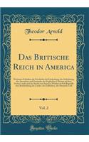 Das Britische Reich in America, Vol. 2: Worinnen Enthalten die Geschichte der Entdeckung, der Aufrichtung, des Anwachses und Zustandes der Englischen Colonien auf dem Festen Lande und den Inseln von America; Welcher in Sich Begreifft eine Beschreib