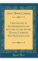 Certificate of Incorporation and by-Laws of the Sutro Tunnel Company, San Francisco, Cal (Classic Reprint)