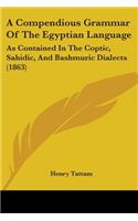 A Compendious Grammar Of The Egyptian Language: As Contained In The Coptic, Sahidic, And Bashmuric Dialects (1863)(English)