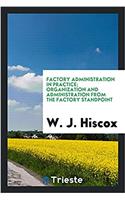 Factory Administration in Practice; Organization and Administration from the Factory Standpoint