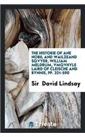 The Historie of Ane Nobil and Wailzeand Sqvyer, William Meldrum, Vmqvhyle Laird of Cleische and Bynnis, Pp. 321-590