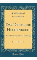 Das Deutsche Heldenbuch: Auswahl Mit Verbindender ErzÃ¤hlung (Classic Reprint): Auswahl Mit Verbindender ErzÃ¤hlung (Classic Reprint)