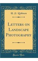Letters on Landscape Photography (Classic Reprint)