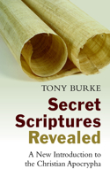 Secret Scriptures Revealed: A New Introduction to the Christian Apocrypha