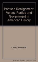 Partisan Realignment: Voters, Parties, and Government in American History