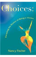 Choices: Escaping the Illusion of Being a Victim