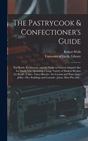 Pastrycook & Confectioner's Guide: for Hotels, Restaurants, and the Trade in General Adapted Also for Family Use: Including a Large Variety of Modern Recipes for Bread - Cakes - Fancy