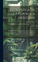 Estadística De La República Mexicana: Estado Que Guardan La Agricultura, Indutria, Mineria Y Comercio. Resúmen Y Análisis De Los Informes Rendidos Á La Secretaría De Hacienda Por Los Agr