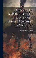 Histoire De Napoléon Et De La Grande Armée Pendant L'année 1812