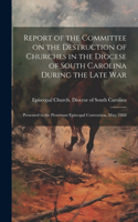 Report of the Committee on the Destruction of Churches in the Diocese of South Carolina During the Late War