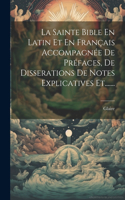 Sainte Bible En Latin Et En Français Accompagnée De Préfaces, De Disserations De Notes Explicatives Et.......