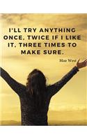 I'll try anything once, twice if I like it, three times to make sure.: Notebook Motivational Journal with Quote by Mae West, Perfect for School Student Office class and Home;110 Lined Pages