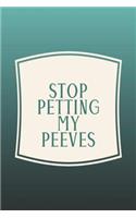 Stop Petting My Peeves: Funny Sayings on the cover Journal 104 Lined Pages for Writing and Drawing, Everyday Humorous, 365 days to more Humor & Happiness Year Long Journal 