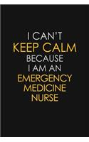 I Can't Keep Calm Because I Am An Emergency Medicine Nurse: Motivational: 6X9 unlined 129 pages Notebook writing journal