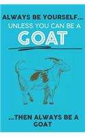 Always Be Your Self Unless You Can Be A Goat Then Always Be A Goat
