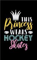 This Princess Wears Hockey Skates: Journal For Recording Notes, Thoughts, Wishes Or To Use As A Notebook For Ice Hockey Lovers, Ice Hockey Players And Fans (5 x 8; 120 Pages)